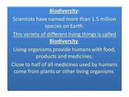 Biodiversity: Scientists have named more than 1.5 million species on Earth. This variety of different living things is called Biodiversity. Living organisms.