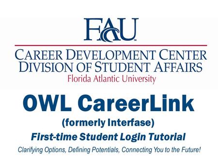 Clarifying Options, Defining Potentials, Connecting You to the Future! OWL CareerLink (formerly Interfase) First-time Student Login Tutorial.