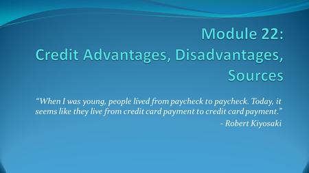 “When I was young, people lived from paycheck to paycheck. Today, it seems like they live from credit card payment to credit card payment.” - Robert Kiyosaki.