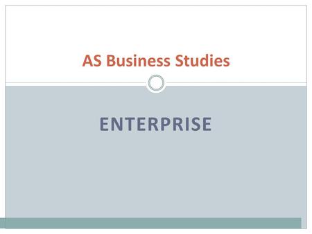 ENTERPRISE AS Business Studies. Business Activity... What is Business Activity? Meeting the “needs” of customers What is the “purpose” of business activity?