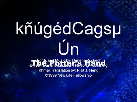 KñúgédCagsµ Ún The Potter’s Hand Words and Music by: Darlene Zschech © 199+ Darlene Zschech / Hillsong Publishing Khmer Translation by: Pisit J. Heng ©1999.