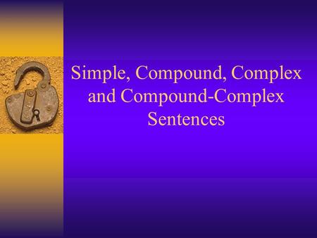 Simple, Compound, Complex and Compound-Complex Sentences.