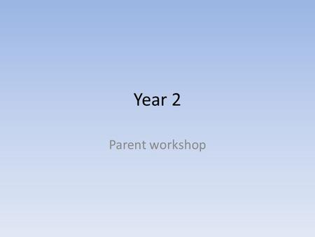 Year 2 Parent workshop. The tests New this year Much harder than previous testing We are in the same position as other schools.