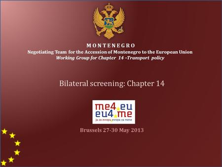 M O N T E N E G R O Negotiating Team for the Accession of Montenegro to the European Union Working Group for Chapter 14 –Transport policy Bilateral screening: