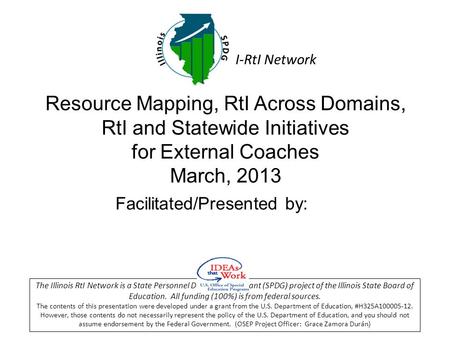 Resource Mapping, RtI Across Domains, RtI and Statewide Initiatives for External Coaches March, 2013 Facilitated/Presented by: The Illinois RtI Network.