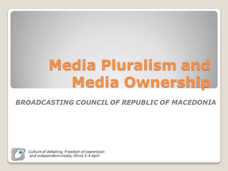 Media Pluralism and Media Ownership BROADCASTING COUNCIL OF REPUBLIC OF MACEDONIA Culture of debating, Freedom of expression and independent media, Ohrid.