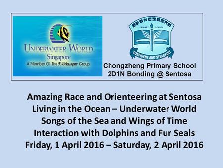Chongzheng Primary School 2D1N Sentosa Amazing Race and Orienteering at Sentosa Living in the Ocean – Underwater World Songs of the Sea and Wings.