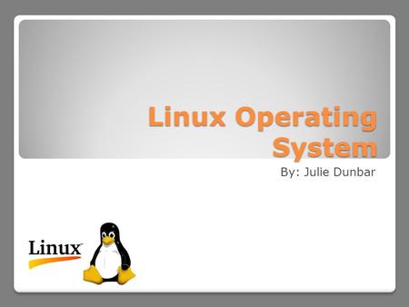 Linux Operating System By: Julie Dunbar. Overview Definitions History and evolution of Linux Current development In reality ◦United States  Business.