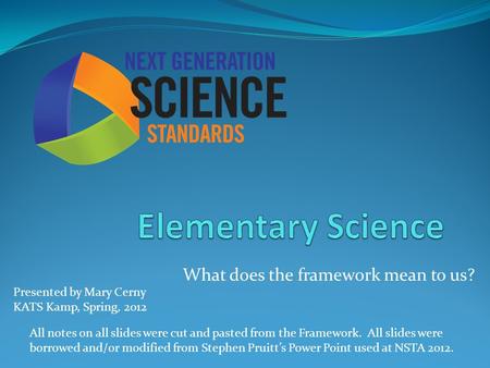 What does the framework mean to us? Presented by Mary Cerny KATS Kamp, Spring, 2012 All notes on all slides were cut and pasted from the Framework. All.