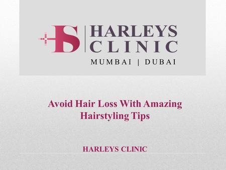Avoid Hair Loss With Amazing Hairstyling Tips HARLEYS CLINIC MUMBAI | DUBAI.