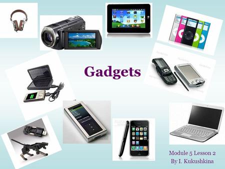 Gadgets Module 5 Lesson 2 By I. Kukushkina. We should: 1.Learn how to write cinquains; 2. Plan a short report about favourite gadgets.