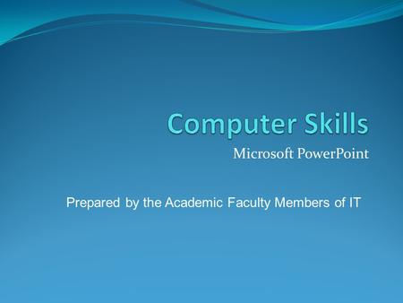 Microsoft PowerPoint Prepared by the Academic Faculty Members of IT.