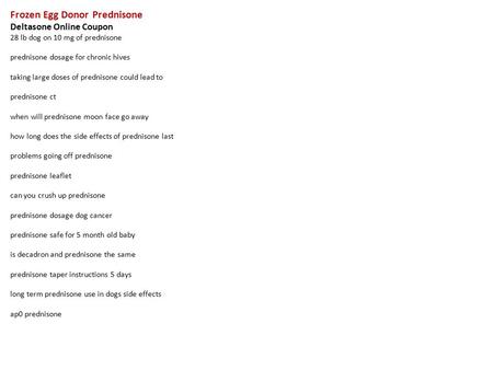 Frozen Egg Donor Prednisone Deltasone Online Coupon 28 lb dog on 10 mg of prednisone prednisone dosage for chronic hives taking large doses of prednisone.