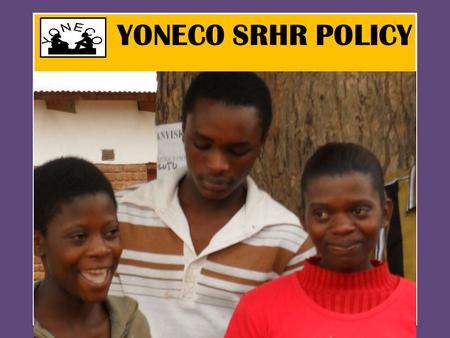 YONECO SRHR POLICY. SHAREFRAME CONFERENCE Salima - Malawi Mr. Samuel Bota Board Member.