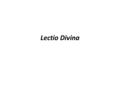 Lectio Divina. Introduction Lectio divina – “holy reading” It is a slow, contemplative reading of Scripture Enables the Bible, the Word of God, to become.