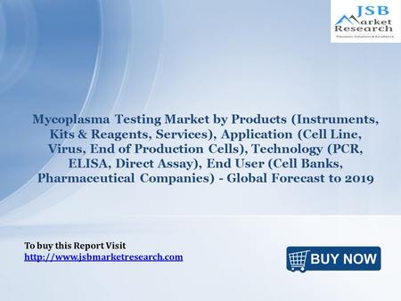 Mycoplasma Testing Market by Products (Instruments, Kits & Reagents, Services), Application (Cell Line, Virus, End of Production Cells), Technology (PCR,