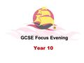 Year 10 GCSE Focus Evening. Learning & Study Skills Mr J Rowlands GCSE Focus Evening.