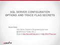 SQL SERVER CONFIGURATION OPTIONS AND TRACE FLAG SECRETS Kevin Kline SQL Sentry, Director of Engineering on Twitter, FB, LI Blogs at