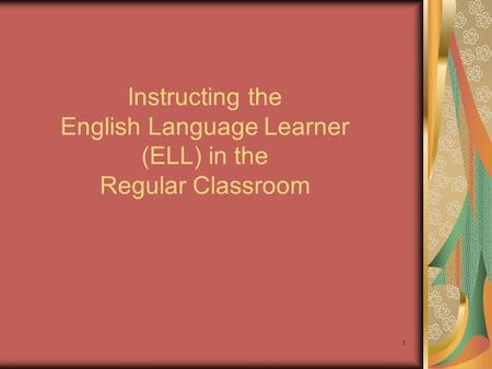 1 Instructing the English Language Learner (ELL) in the Regular Classroom.