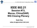 21-16-0055-00-0000-Session#73-Closing_Plenary_Notes.ppt Subir Das, Chair 802.21 WG Subir Das sdas at appcomsci dot com IEEE 802.21 Session #73, Macau,
