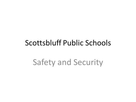 Scottsbluff Public Schools Safety and Security. A safe school is… …a place where students can learn and teachers can teach in a welcoming environment,