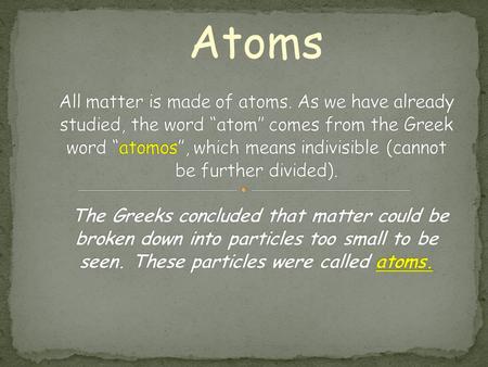 Atoms. Atoms are composed of three types of particles: protons, neutrons, and electrons. Protons and neutrons are responsible for most of the atomic mass.