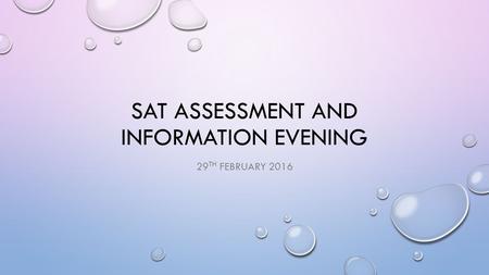 SAT ASSESSMENT AND INFORMATION EVENING 29 TH FEBRUARY 2016.