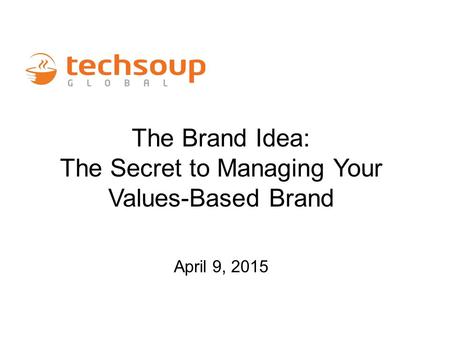 The Brand Idea: The Secret to Managing Your Values-Based Brand April 9, 2015.