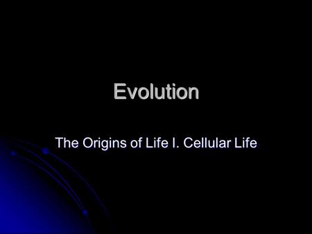 Evolution The Origins of Life I. Cellular Life California Standards BI. 8. a. Students know how natural selection determines the differential survival.
