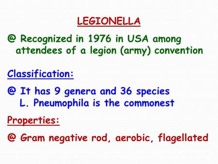 Recognized in 1976 in USA among attendees of a legion (army) convention It has 9 genera and 36 species L. Pneumophila is.
