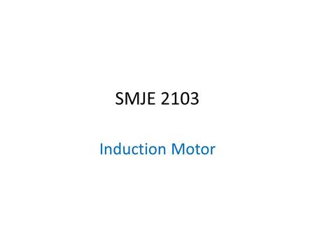 SMJE 2103 Induction Motor.