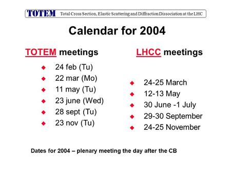 Total Cross Section, Elastic Scattering and Diffraction Dissociation at the LHC Calendar for 2004   24-25 March   12-13 May   30 June -1 July  