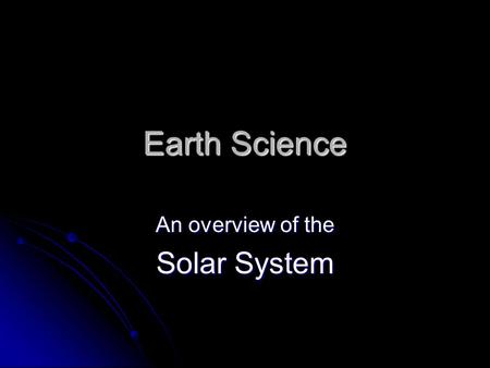 Earth Science An overview of the Solar System. The Sun The sun is the biggest, brightest, and hottest object in the solar system. The sun is the biggest,