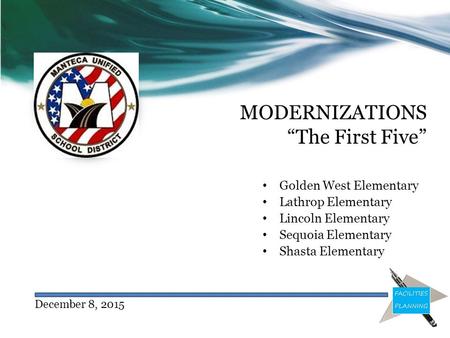 MODERNIZATIONS “The First Five” Golden West Elementary Lathrop Elementary Lincoln Elementary Sequoia Elementary Shasta Elementary December 8, 2015.