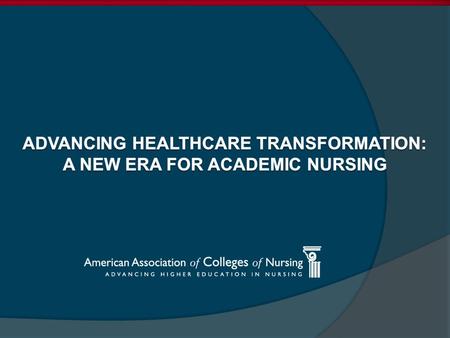 AACN – Manatt Study In February 2015, the AACN Board of Directors commissioned Manatt Health to conduct a study on how to position academic nursing to.