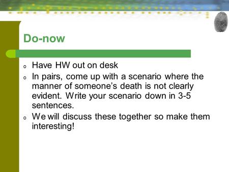 Do-now o Have HW out on desk o In pairs, come up with a scenario where the manner of someone’s death is not clearly evident. Write your scenario down in.