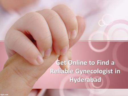 Get Online to Find a Reliable Gynecologist in Hyderabad.