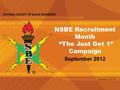NATIONAL SOCIETY OF BLACK ENGINEERS NSBE Recruitment Month “The Just Get 1” Campaign September 2012 LAST REVISED: DATE HERE.