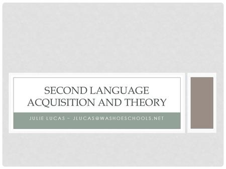 JULIE LUCAS ~ SECOND LANGUAGE ACQUISITION AND THEORY.