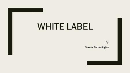 WHITE LABEL By Trawex Technologies. Your time is important—cut the telephone tag and frustrations. White Labeled Solution Services uses best-of-class.