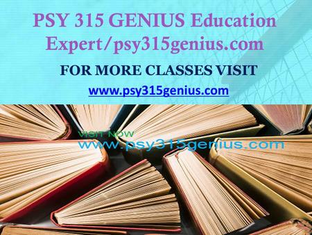 PSY 315 GENIUS Education Expert/psy315genius.com FOR MORE CLASSES VISIT www.psy315genius.com.