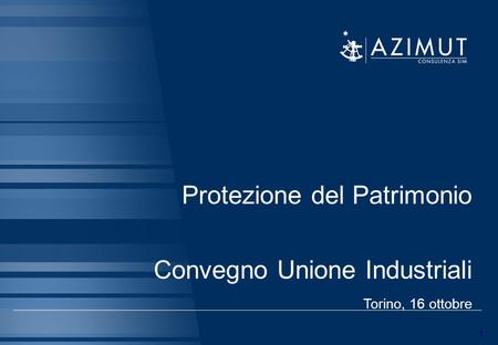 1 Protezione del Patrimonio Convegno Unione Industriali Torino, 16 ottobre 1.