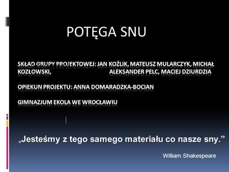 A we Wrocławiu Jesteśmy z tego samego materiału co nasze sny.” „Jesteśmy z tego samego materiału co nasze sny.” William Shakespeare POTĘGA SNU.