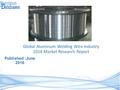 Published :June 2016 Global Aluminum Welding Wire Industry 2016 Market Research Report.