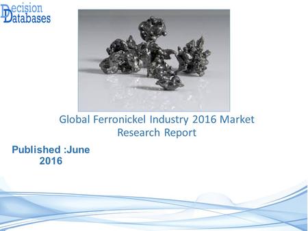 Published :June 2016 Global Ferronickel Industry 2016 Market Research Report.