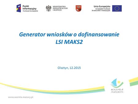 Generator wniosków o dofinansowanie LSI MAKS2 Olsztyn, 12.2015.