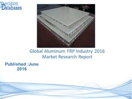 Published :June 2016 Global Aluminum FRP Industry 2016 Market Research Report.