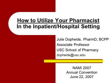 How to Utilize Your Pharmacist In the Inpatient/Hospital Setting Julie Dopheide, PharmD, BCPP Associate Professor USC School of Pharmacy