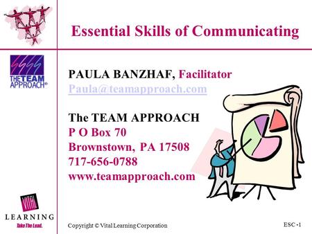 Copyright © Vital Learning Corporation Essential Skills of Communicating PAULA BANZHAF, Facilitator The TEAM APPROACH P O Box 70.