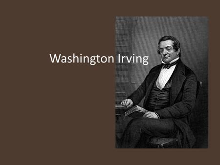 Washington Irving. Irving as Early Romanticist descriptions of Nature’s beauty his utilization of gothic imagery – Gothic literature--poetry, short stories,